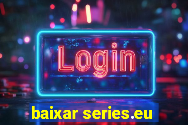 baixar series.eu